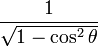  {1 \over \sqrt{1 - \cos^2 \theta}} 
