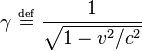 \gamma \ \overset{\underset{\mathrm{def}}{}}{=} \ \frac{1}{\sqrt{1 - v^2/{c}^2}}