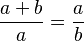 \frac{a + b}{a} = \frac{a}{b}