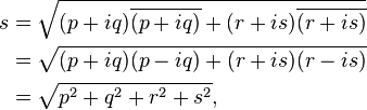  begin{align} s &= sqrt{(p+iq)overline{(p+iq)} + (r+is)overline{(r+is)}} \   &= sqrt{(p+iq)(p-iq) + (r+is)(r-is)} \   &= sqrt{p^2 + q^2 + r^2 + s^2}, end{align} 