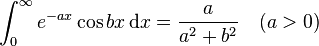 \int_{0}^{\infty} e^{-ax}\cos bx \, \mathrm{d}x = \frac{a}{a^2+b^2} \quad (a>0)