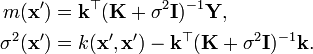 \begin{align}m(\mathbf{x}') & = \mathbf{k}^\top (\mathbf{K} + \sigma^2 \mathbf{I})^{-1} \mathbf{Y}, \\\sigma^2(\mathbf{x}') & = k(\mathbf{x}',\mathbf{x}') - \mathbf{k}^\top (\mathbf{K} + \sigma^2 \mathbf{I})^{-1} \mathbf{k}.\end{align}