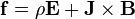 \mathbf{f} = \rho \mathbf{E} + \mathbf{J} \times \mathbf{B}\,\!