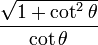  {\sqrt{1 + \cot^2\theta} \over \cot \theta} 