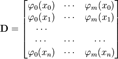 \mathbf{D}=\begin{bmatrix}
\varphi_0(x_0)&\cdots&\varphi_m(x_0)\\
\varphi_0(x_1)&\cdots&\varphi_m(x_1)\\
\cdots\\\cdots&\cdots&\cdots\\ 
\varphi_0(x_n)&\cdots&\varphi_m(x_n)\\
\end{bmatrix}\;