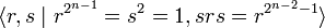 \langle r, s \mid r^ {
2^ {
n}
}
= s^2 = 1, sr. = r^ {
2^ {
n}
- 1}
'\rangle\' 