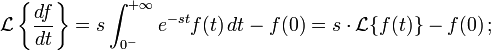  \mathcal{L}\left\{ { df \over dt } \right\}
 = s \int_{0^-}^{+\infty} e^{-st} f(t)\,dt - f(0) = s \cdot \mathcal{L} \{ f(t) \} - f(0) \, ;