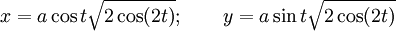 x = a \cos t \sqrt{2 \cos (2t)}; \qquad y = a \sin t \sqrt{2 \cos (2t)} 