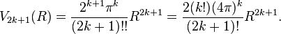 V_ {
2k+1}
(R) = \frac {
2^ {
k+1}
\pi^k}
{
(2k+1)!
!
}
R^ {
2k+1}
= \frac {
2 (k!
)
(4\pi)
^ k}
{
(2k+1)!
}
R^ {
2k+1}
.