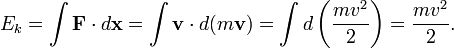  E_k = \int \mathbf{F} \cdot d \mathbf{x} = \int \mathbf{v} \cdot d (m \mathbf{v}) = \int d \left(\frac{m v^2}{2}\right) = \frac{m v^2}{2}. 