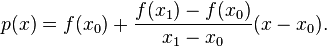 p(x) = f(x_0) + \frac{f(x_1)-f(x_0)}{x_1-x_0}(x-x_0). \,\!