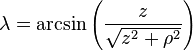 \lambda = \arcsin\left(\frac{z}{\sqrt{z^2+\rho^2}}\right)