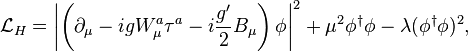 \mathcal{L}_H = \left|\left(\partial_\mu -i g W_\mu^a \tau^a -i\frac{g'}{2} B_\mu\right)\phi\right|^2 + \mu^2 \phi^\dagger\phi-\lambda (\phi^\dagger\phi)^2,