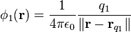 \phi_1(\mathbf{r}) = \frac{1}{4\pi\epsilon_0} \frac{q_1}{\| \mathbf{r}- \mathbf{r}_{q_1}\|} 