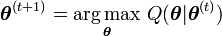 \boldsymbol\theta^{(t+1)} = \underset{\boldsymbol\theta}{\operatorname{arg\,max}} \ Q(\boldsymbol\theta|\boldsymbol\theta^{(t)}) \, 