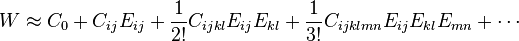 W\approx C_ {
0}
+C_ {
{
ij}
}
E_ {
{
ij}
}
+ {
\frac {
1}
{
2!
}
}
C_ {
{
ijkl}
}
E_ {
{
ij}
}
E_ {
{
kl}
}
+ {
\frac {
1}
{
3!
}
}
C_ {
{
ijklmn}
}
E_ {
{
ij}
}
E_ {
{
kl}
}
E_ {
{
mn}
}
+\cdot