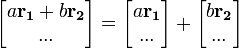 \begin{bmatrix}a\mathbf{r_1} + b\mathbf{r_2}\\...\end{bmatrix} = \begin{bmatrix}a\mathbf{r_1}\\...\end{bmatrix} + \begin{bmatrix}b\mathbf{r_2}\\...\end{bmatrix}