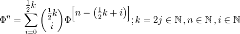 \Phi^n = \sum_{i=0}^{\textstyle \frac {1}{2} k}{\textstyle 

\frac{1}{2}k\choose i}\Phi^{\left [\textstyle n-\left(\textstyle \frac{1}{2}k+i\right)\right]}\textstyle;k=2j\in \mathbb{N}\,\textstyle, n\in \mathbb{N}\,\textstyle, i\in \mathbb{N}