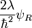 \frac{2\lambda}{\hbar^2} \psi_R\,\!