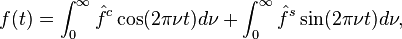 f(t) = \int _0^\infty {\hat f}^c \cos (2\pi \nu t) d\nu + \int _0^\infty {\hat f}^s \sin (2\pi \nu t) d\nu,