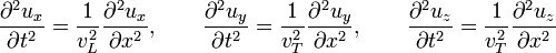 \frac{\part^2u_x}{\part t^2} = \frac{1}{v_L^2} \frac{\part^2u_x}{\part x^2},
\qquad \frac{\part^2u_y}{\part t^2} = \frac{1}{v_T^2} \frac{\part^2u_y}{\part x^2},
\qquad \frac{\part^2u_z}{\part t^2} = \frac{1}{v_T^2} \frac{\part^2u_z}{\part x^2} 