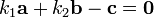 \ k_1 \mathbf {a}+ k_2 \mathbf {b} - \mathbf {c} = \mathbf {0}