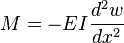  M = -EI \frac{d^2w}{dx^2}