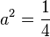 a^2 = \frac{1}{4}