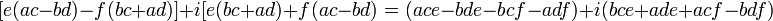 [e(ac - bd) - f(bc + ad)] + i [e(bc + ad) + f(ac - bd) = (ace - bde - bcf - adf) + i (bce + ade + acf - bdf)\, 