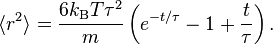 
\langle r^{2} \rangle = \frac{6k_{\rm B} T \tau^{2}}{m} \left( e^{-t/\tau} - 1 + \frac{t}{\tau} \right).
