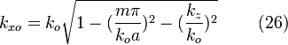 k_ {
kso}
= k_ {
o}
\sqrt {
1 - (\frac {
m\pi}
{
k_ {
o}
}
)
^ {
2}
- (\frac {
k_ {
z}
}
{
k_ {
o}
}
)
^ {
2}
}
'\' 