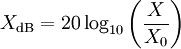 X_\mathrm{dB} = 20 \log_{10} \bigg(\frac{X}{X_0}\bigg) \