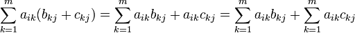 \sum_{k=1}^{m}a_{ik}(b_{kj}+c_{kj})=\sum_{k=1}^{m}a_{ik}b_{kj}+a_{ik}c_{kj}=\sum_{k=1}^{m}a_{ik}b_{kj}+\sum_{k=1}^{m}a_{ik}c_{kj}\,\!