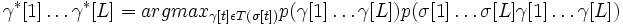 \gamma^*[1] \ldots \gamma^*[L] = argmax_{\gamma[t] \epsilon T ( \sigma[t] )} p(\gamma[1] \ldots \gamma[L]) p(\sigma[1] \ldots \sigma[L] \gamma[1] \ldots \gamma[L])