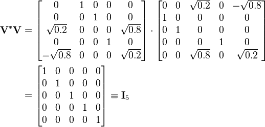 \begin{align}  \mathbf{V}^* \mathbf{V} &=  \begin{bmatrix}              0 & 1 & 0 & 0 &          0 \\              0 & 0 & 1 & 0 &          0 \\     \sqrt{0.2} & 0 & 0 & 0 & \sqrt{0.8} \\              0 & 0 & 0 & 1 &          0 \\    -\sqrt{0.8} & 0 & 0 & 0 & \sqrt{0.2}  \end{bmatrix}   \cdot  \begin{bmatrix}    0 & 0 & \sqrt{0.2} & 0 & -\sqrt{0.8} \\    1 & 0 &          0 & 0 &           0 \\    0 & 1 &          0 & 0 &           0 \\    0 & 0 &          0 & 1 &           0 \\    0 & 0 & \sqrt{0.8} & 0 &  \sqrt{0.2}  \end{bmatrix} \\  &=  \begin{bmatrix}    1 & 0 & 0 & 0 & 0 \\    0 & 1 & 0 & 0 & 0 \\    0 & 0 & 1 & 0 & 0 \\    0 & 0 & 0 & 1 & 0 \\    0 & 0 & 0 & 0 & 1  \end{bmatrix} \equiv  \mathbf{I}_5\end{align}