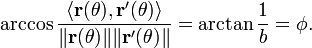 \ Arccos \ frac {\ langle \ vec {r} (\ theta), \ vec {r} '(\ theta) \ rangle} {\ | \ mathbf {r} (\ theta) \ | \ | \ mathbf {r } '(\ theta) \ |} = \ arctan \ frac {1} {b} = \ phi.