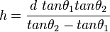 h = \frac{d \ tan{\theta_1} tan {\theta_2} }{tan {\theta_2} - tan{\theta_1} }
