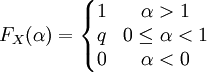 F_X(alpha) = left{ begin{matrix} 1 & alpha > 1 \ q & 0 le alpha < 1 \ 0 & alpha < 0 end{matrix}right. 