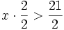 x\cdot \frac{2}{2} > \frac{21}{2} 