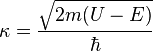  \kappa = \frac{\sqrt{2m(U-E)}}{\hbar}