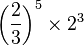 left( frac{2}{3} right) ^5 times 2^3