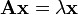 \mathbf{A} \mathbf{x} = \lambda \mathbf{x}