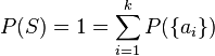 P(S) = 1 = \sum_{i=1}^{k} P(\{a_i\}) 