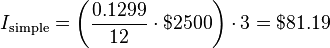 I_\text{simple} = \left( \frac{0.1299}{12} \cdot $2500 \right) \cdot 3 = $81.19