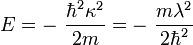 E= -\ \frac{\hbar^2\kappa^2}{2m}= -\ \frac{m\lambda^2}{2\hbar^2}\,\!