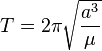 T = 2\pi\sqrt{a^3 \over \mu}