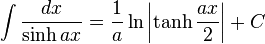 intfrac{dx}{sinh ax} = frac{1}{a} lnleft|	anhfrac{ax}{2}
ight|+C,