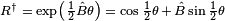 \scriptstyle R^\dagger \;=\; \exp\left(\frac{1}{2}\hat B \theta\right) \;=\; \cos \frac{1}{2}\theta \,+\, \hat B \sin \frac{1}{2}\theta