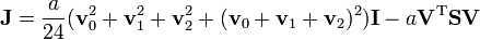 
\mathbf{J} = \frac{a}{24}(\mathbf{v}^2_0 + \mathbf{v}^2_1 + \mathbf{v}^2_2 + (\mathbf{v}_0 + \mathbf{v}_1 + \mathbf{v}_2)^2)\mathbf{I} - a \mathbf{V}^{\mathrm{T}} \mathbf{S} \mathbf{V}
