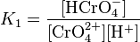 K_1=\frac {
[\matrm {
HCrO_4^ -}
]
}
{
[\matrm {
CrO_4^ {
2+}
}
]
[\matrm {
H^+}
]
}